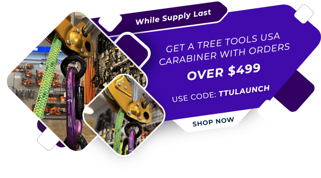 While Supplies Last, Get a Tree Tools USA Carabiner with Orders over $499. use code: TTULAUNCH Shop Now